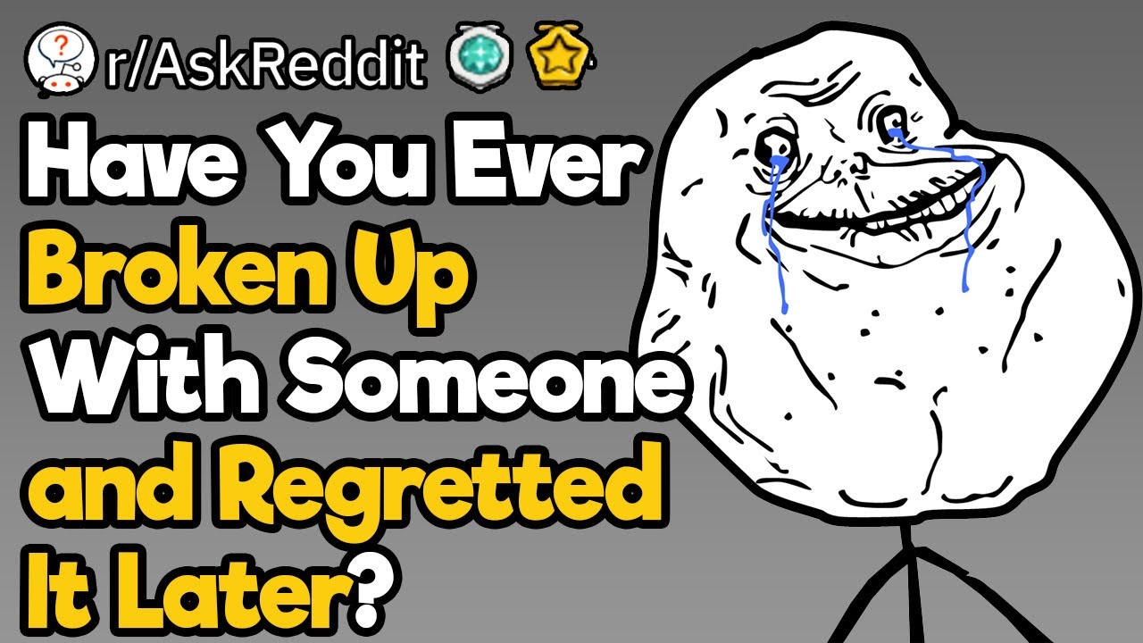 Breakups With Regrets: Why?