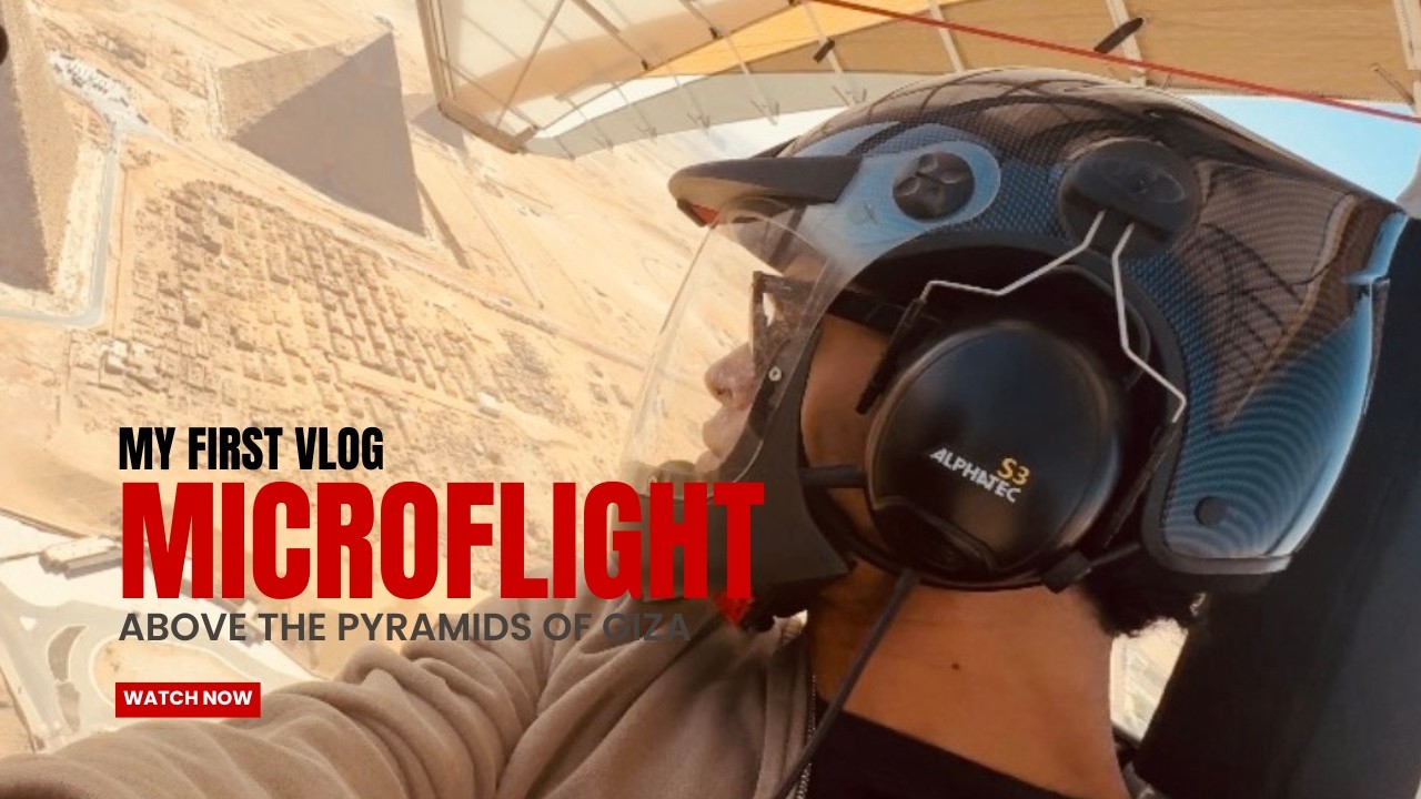 Microflight Experience Above the Pyramids of Giza - My 1st Vlog