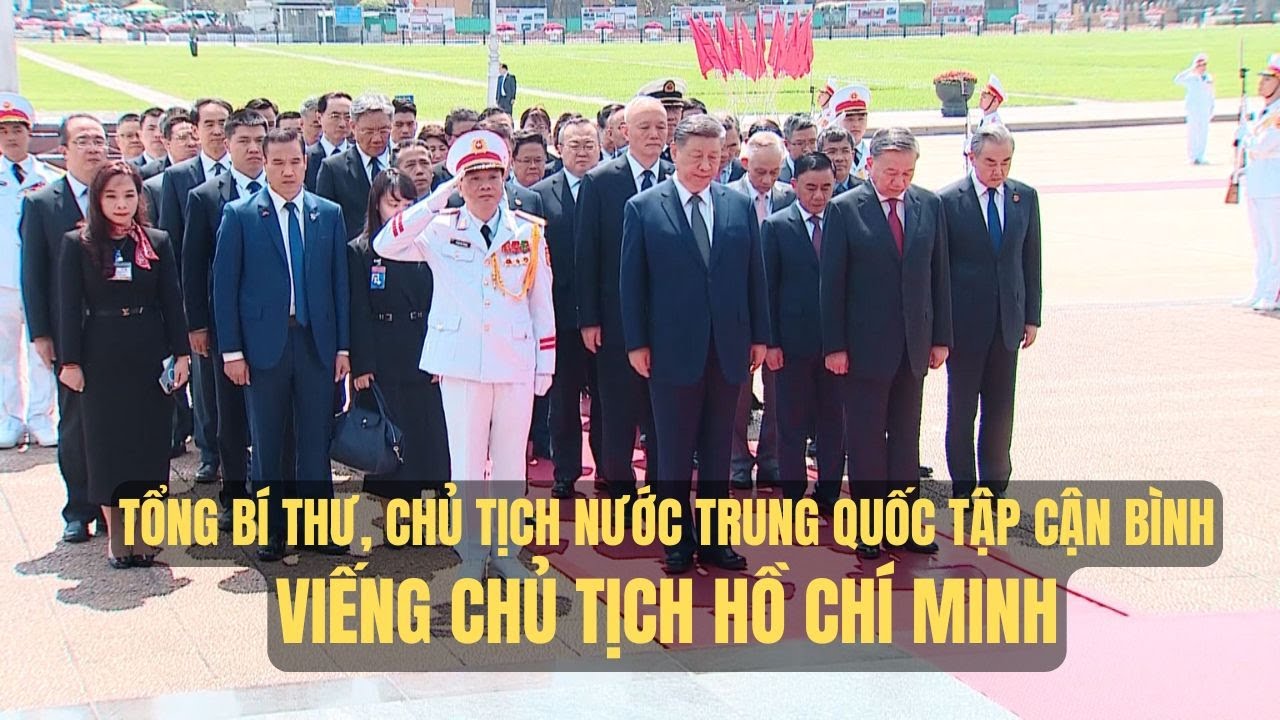 Tổng Bí thư, Chủ tịch nước Trung Quốc Tập Cận Bình viếng Chủ tịch Hồ Chí Minh