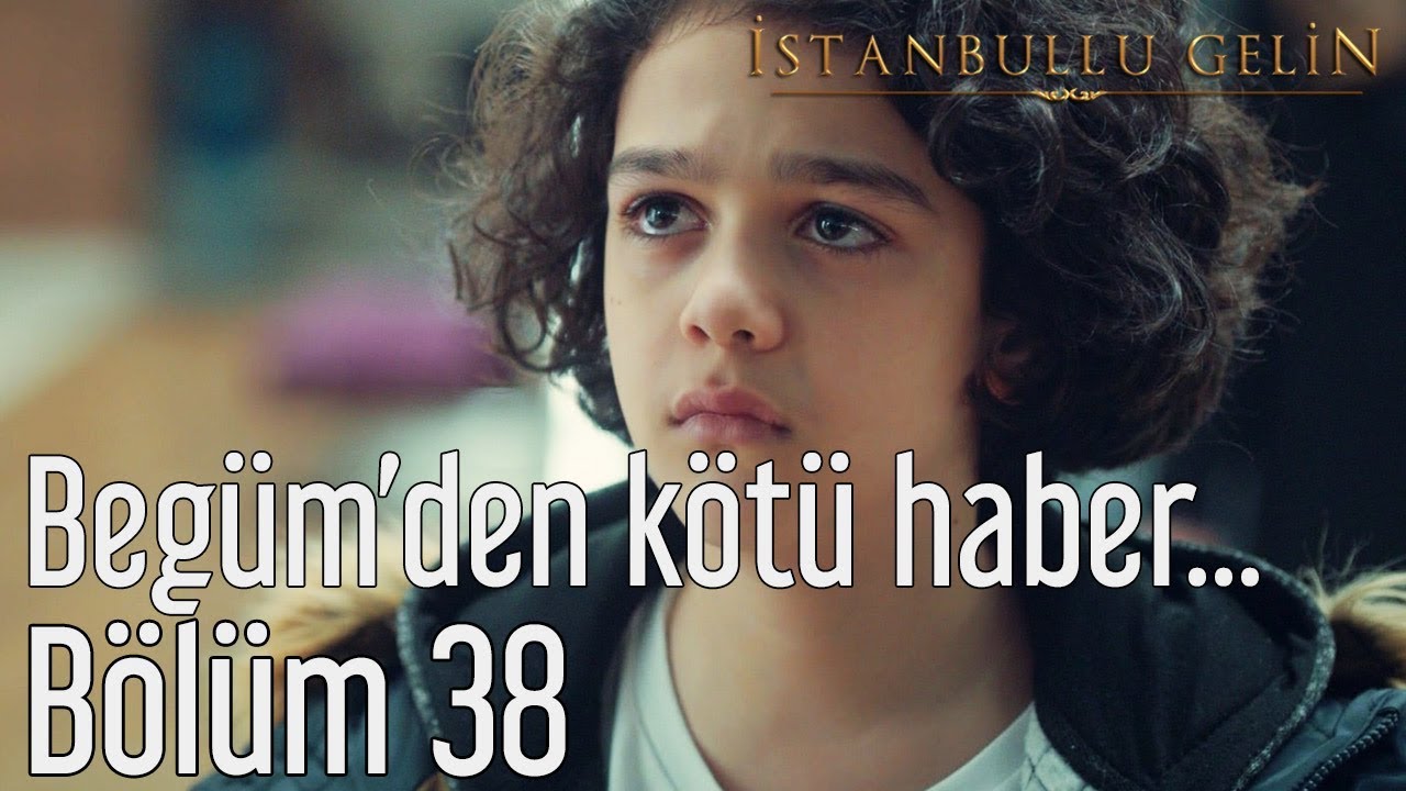 İstanbullu Gelin 38. Bölüm - Begüm'den Kötü Haber...