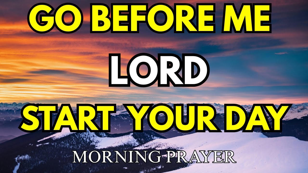 A Morning Prayer Before You Start Your Day — Go Before Me Lord