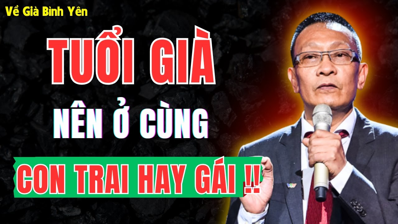 Về Già Ở Với Ai Con Trai Hay Con Gái sẽ vui vẻ, hạnh phúc ? Bài Học đau lòng tuổi Già