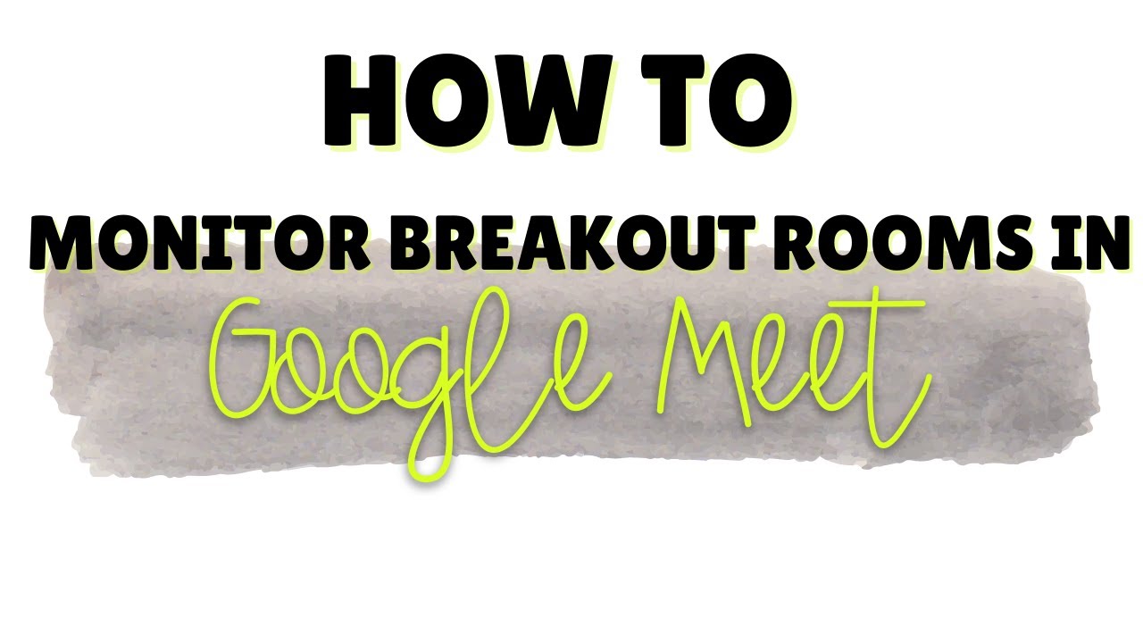 How to Monitor Breakout Rooms in Google Meet