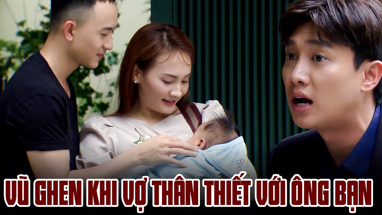 Vũ ghen lồng lộn khi bạn thân quan tâm 