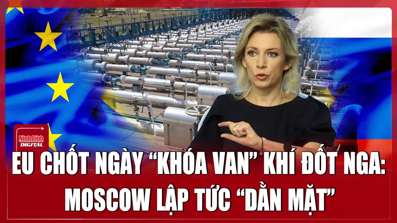 Moscow phản pháo gay gắt, cáo buộc EU từ bỏ “tự do” khi cấm hoàn toàn khí đốt Nga| Ninh Bình Digital