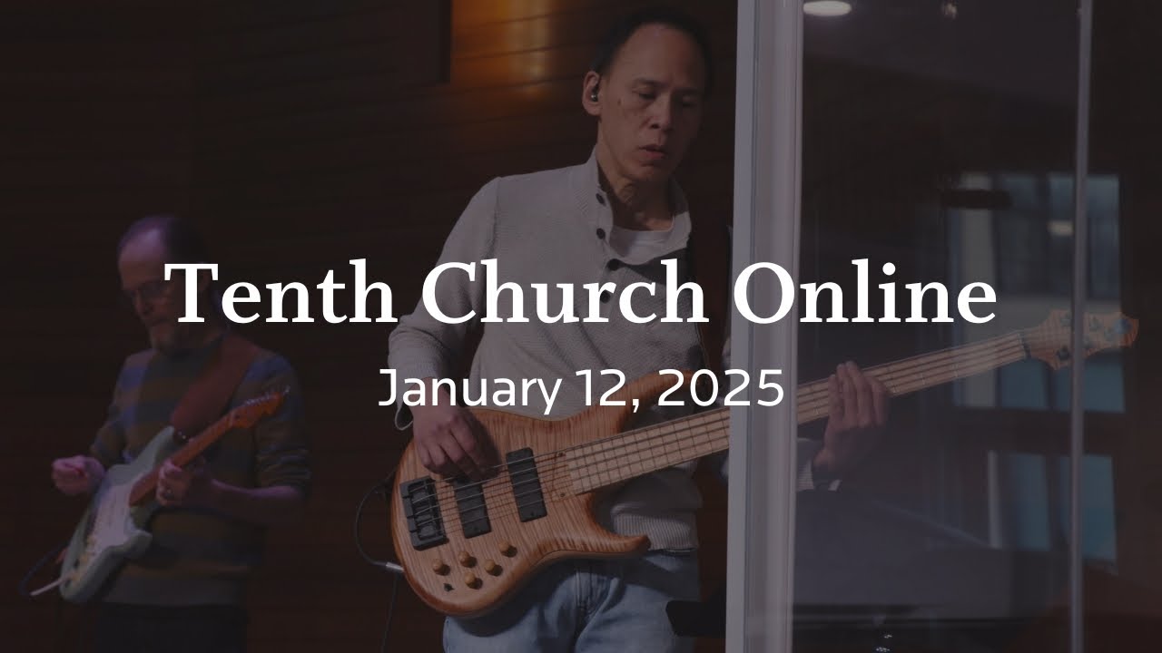 Tenth Church Online | January 12, 2025