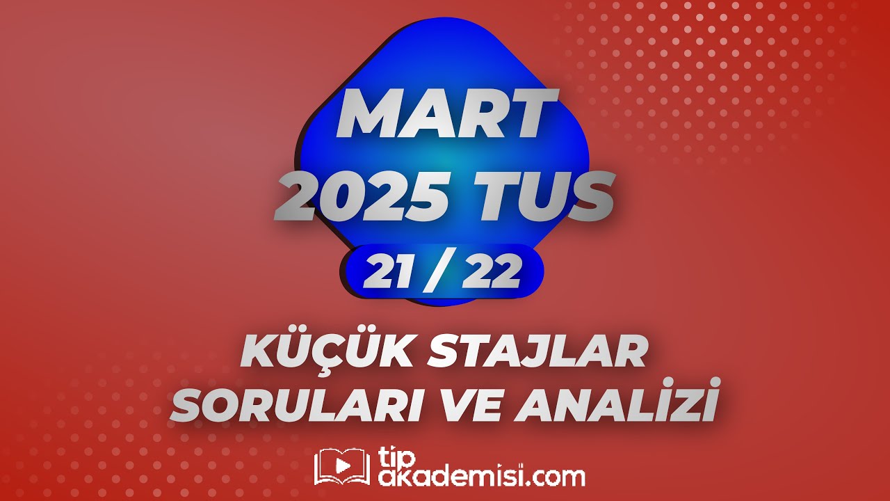 TUS KÜÇÜK STAJLAR 2025 MART SORULARI VE REFERANSLARI | DR. ÖMER SELİM SOLMAZ, DR. SALİH ERTEM