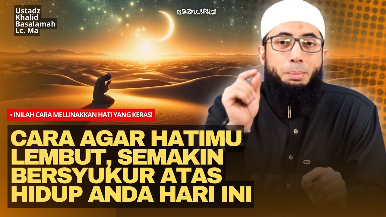 Inilah Cara Melunakkan Hati yang Keras! | Ustadz Khalid Basalamah