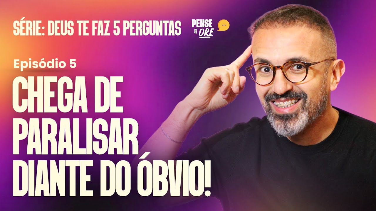 CHEGA DE PARALISAR DIANTE DO &Oacute;BVIO! | S&Eacute;RIE: DEUS TE FAZ 5 PERGUNTAS| P&O