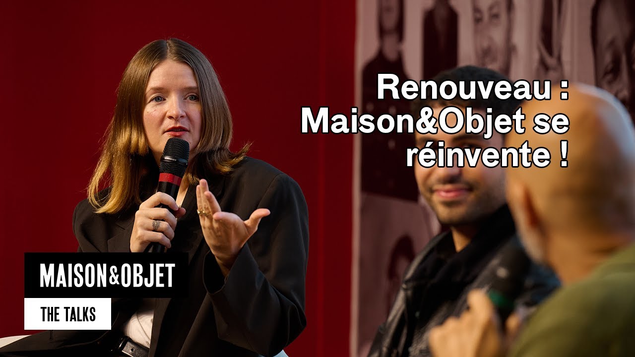 Renouveau : Maison&Objet se réinvente ! - Maison&Objet Paris – The Talks