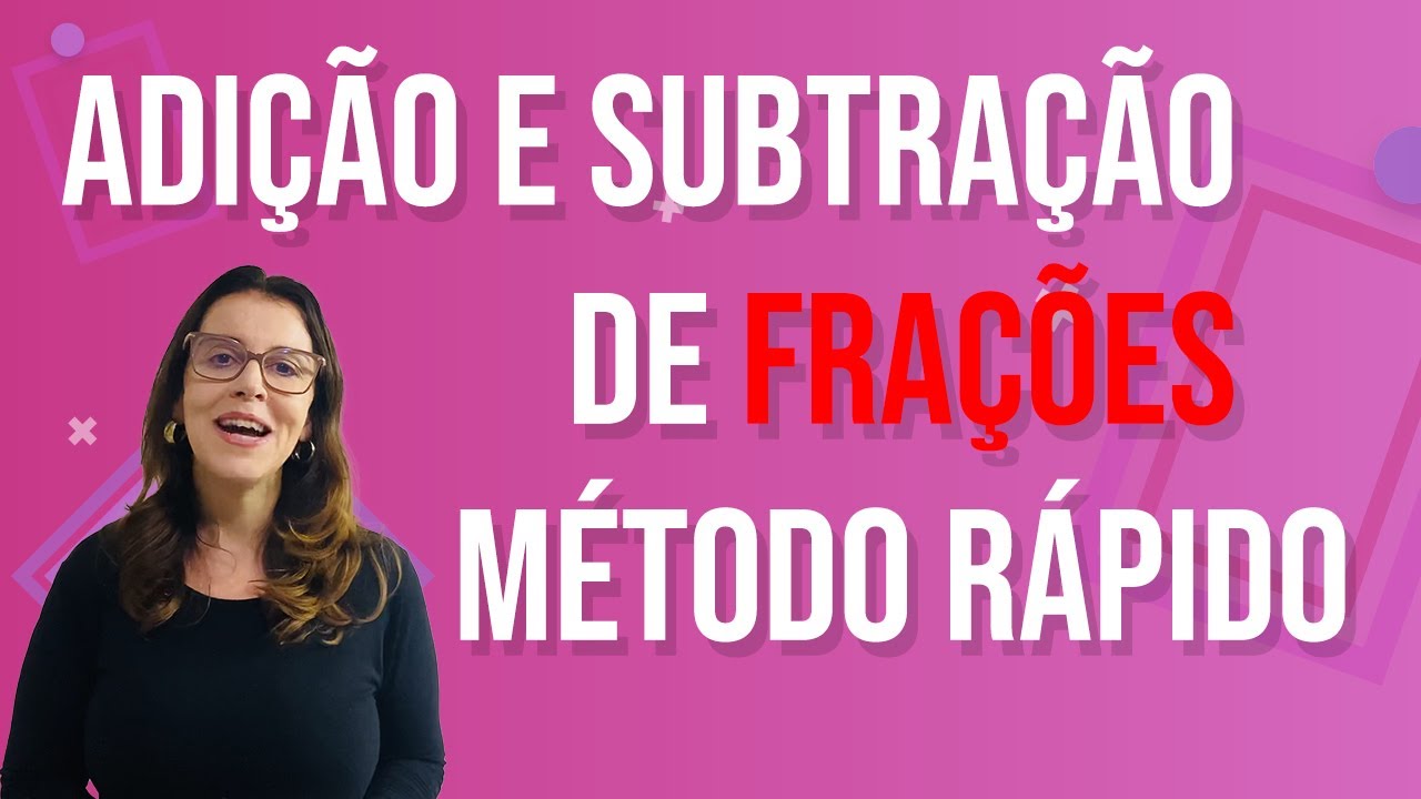 ADIÇÃO E SUBTRAÇÃO DE FRAÇÕES - METÓDO RÁPIDO