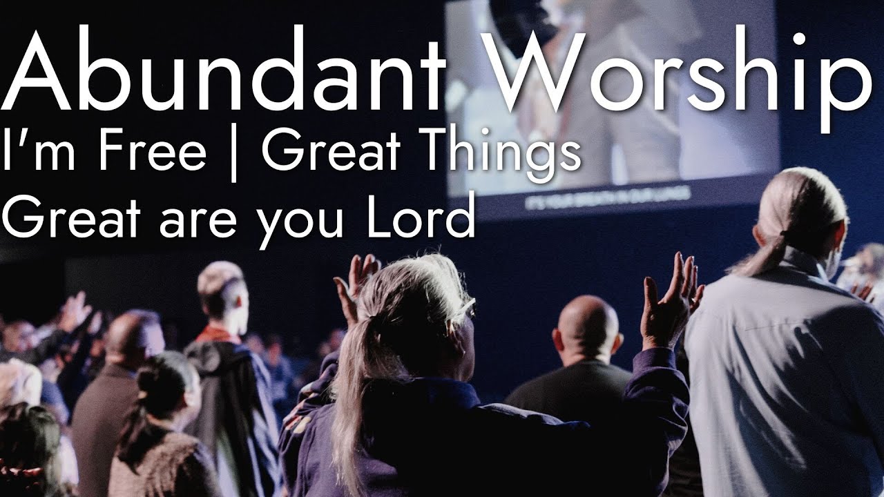 I'm Free + Great Things + Great are You Lord || Abundant Worship