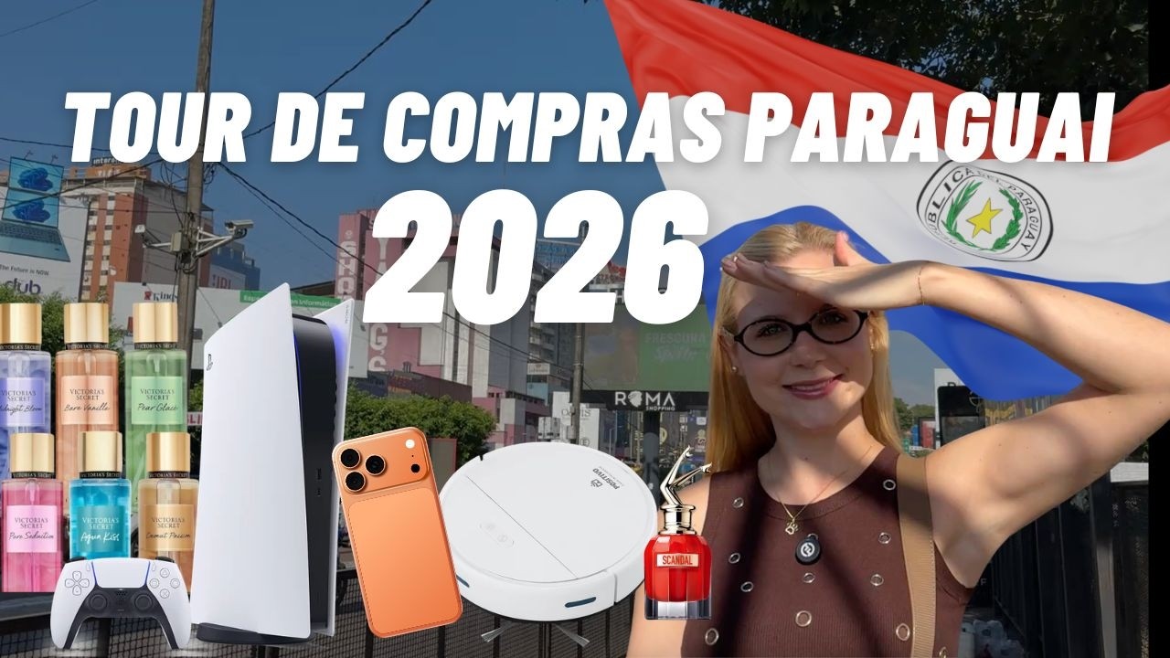 Compras Paraguai 2026 - Lojas, preços, dicas e como chegar no Paraguai