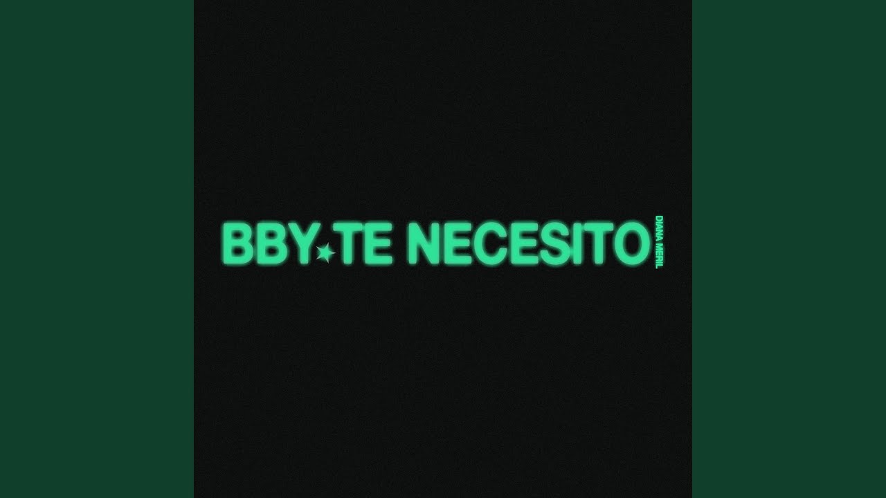 Bby te necesito