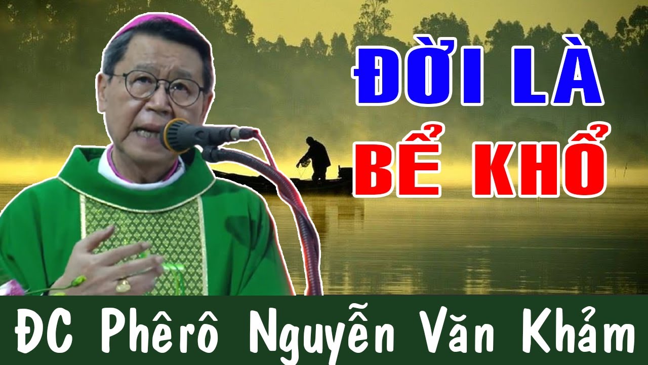 SINH LÃO BỆNH TỬ ĐỜI LÀ BỂ KHỔ - Bài Giảng Để Đời Của ĐC Phêrô Nguyễn Văn Khảm |Công Giáo Yêu Thương