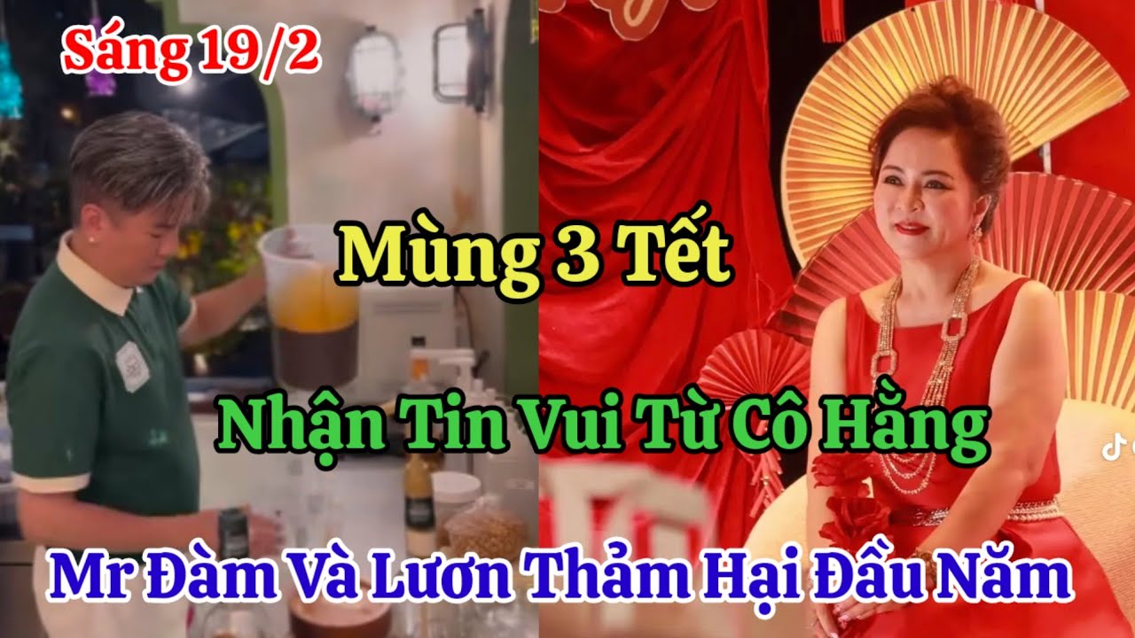 Sáng 19/2 Mùng 3 Tết Nhận Tin Vui Từ Cô Hằng Mr Đàm Và Lươn Thảm Hại Đầu Năm