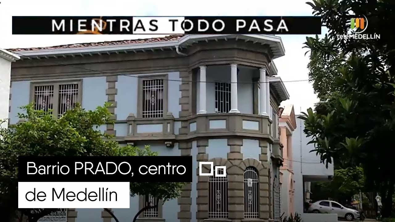 Barrio PRADO, centro de Medellín [Mientras todo pasa] Telemedellín