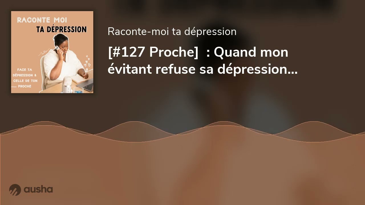 [#127 Proche]  : Quand mon évitant refuse sa dépression…