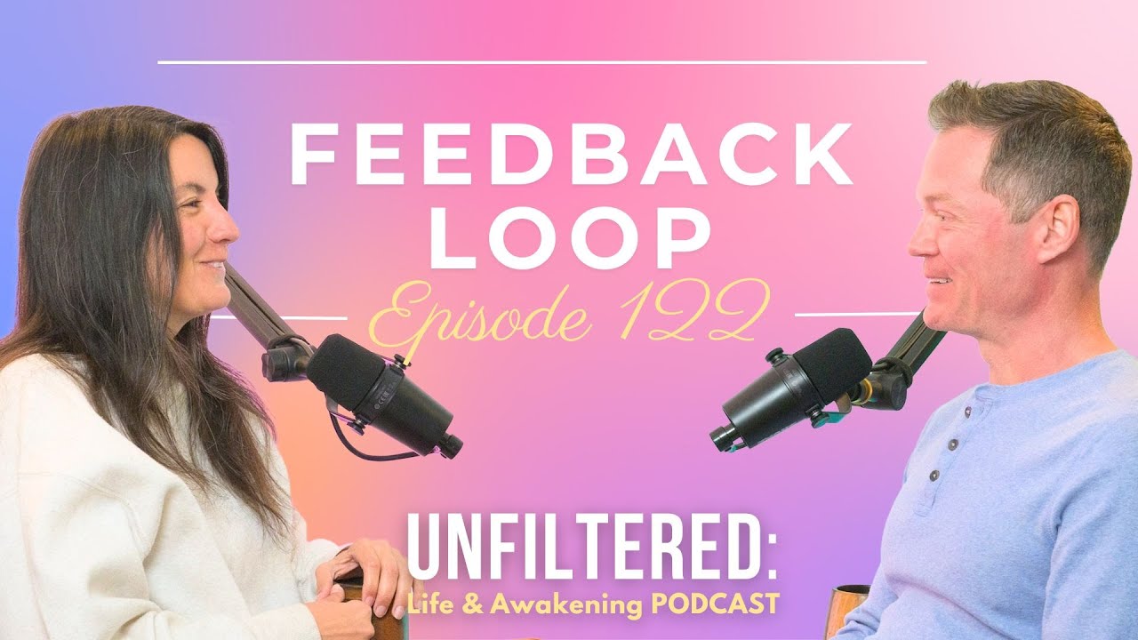Feedback Loop - UNFILTERED Life and Awakening Podcast - Episode 122