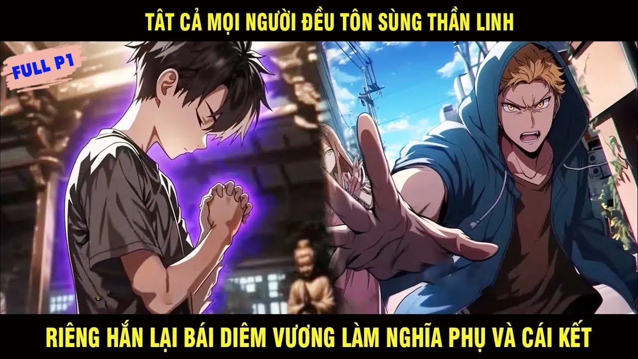P1: Tất Cả Mọi Người Đều Tôn Sùng Thần Linh Riêng Hắn Lại Bái Diêm Vương Làm Nghĩa Phụ Và Cái Kết