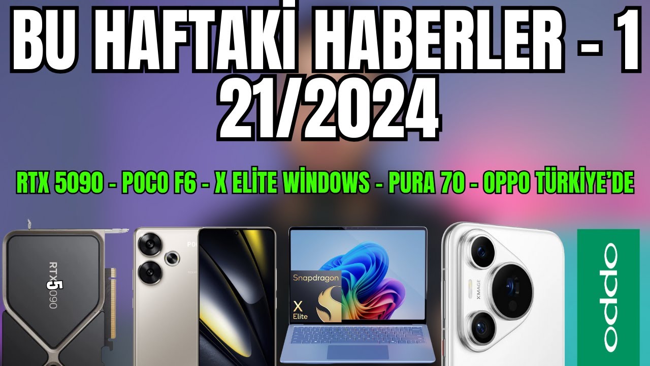 Oppo Türkiye'de - Poco F6 - Pura 70 - Microsoft/X Elite - RTX 5090 - Bu Haftaki Haberler -1- 21/2024