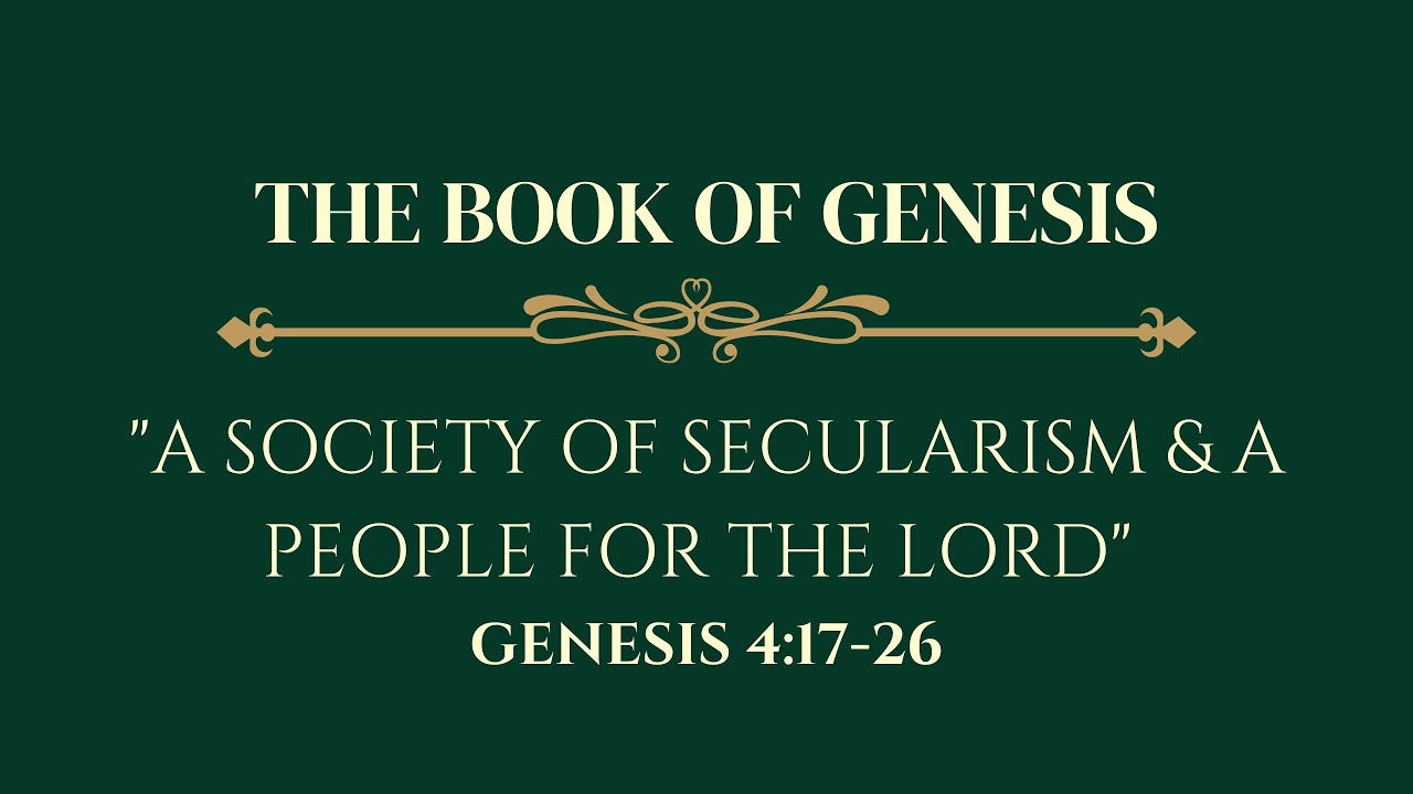 The Book of Genesis: A Society Of Secularism & A  People For The Lord - Genesis 4:17-26.
