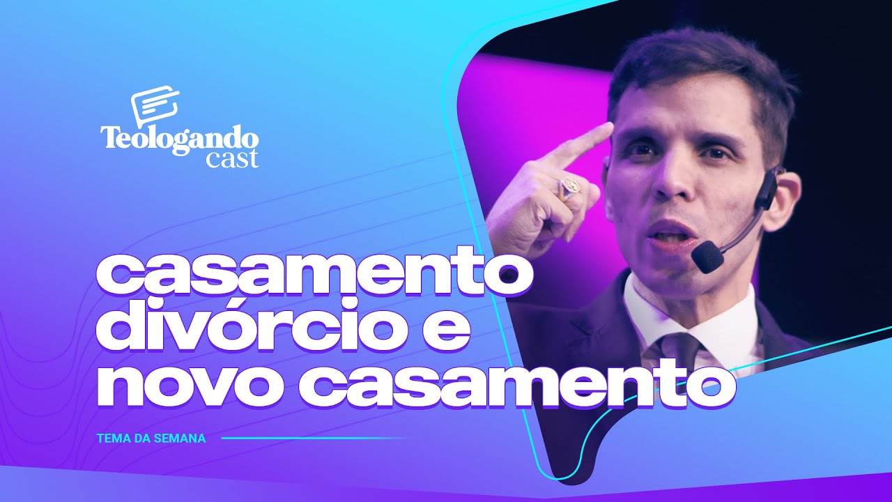 CASAMENTO, DIVÓRCIO E NOVO CASAMENTO - Teologando com Pr. Hernane Santos