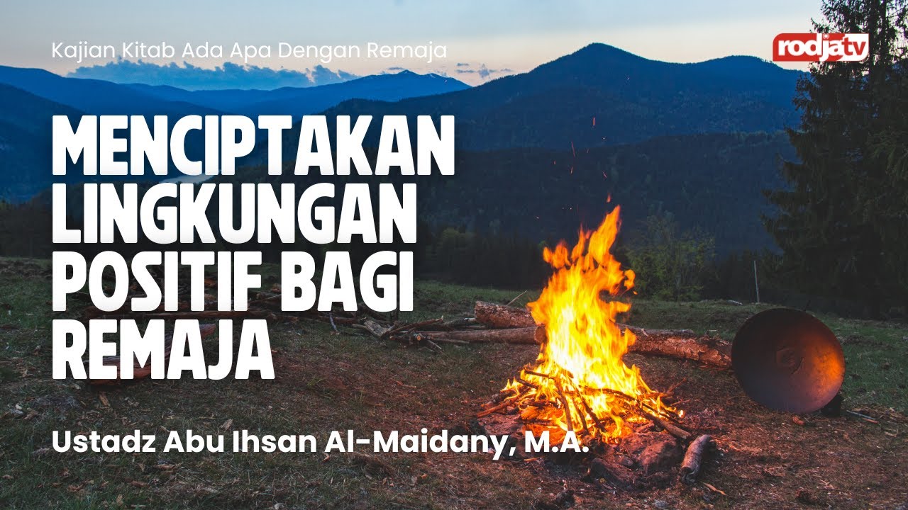 Ada Apa Dengan Remaja : Menciptakan Lingkungan Positif bagi Remaja  - Ustadz Abu Ihsan Al Maidany