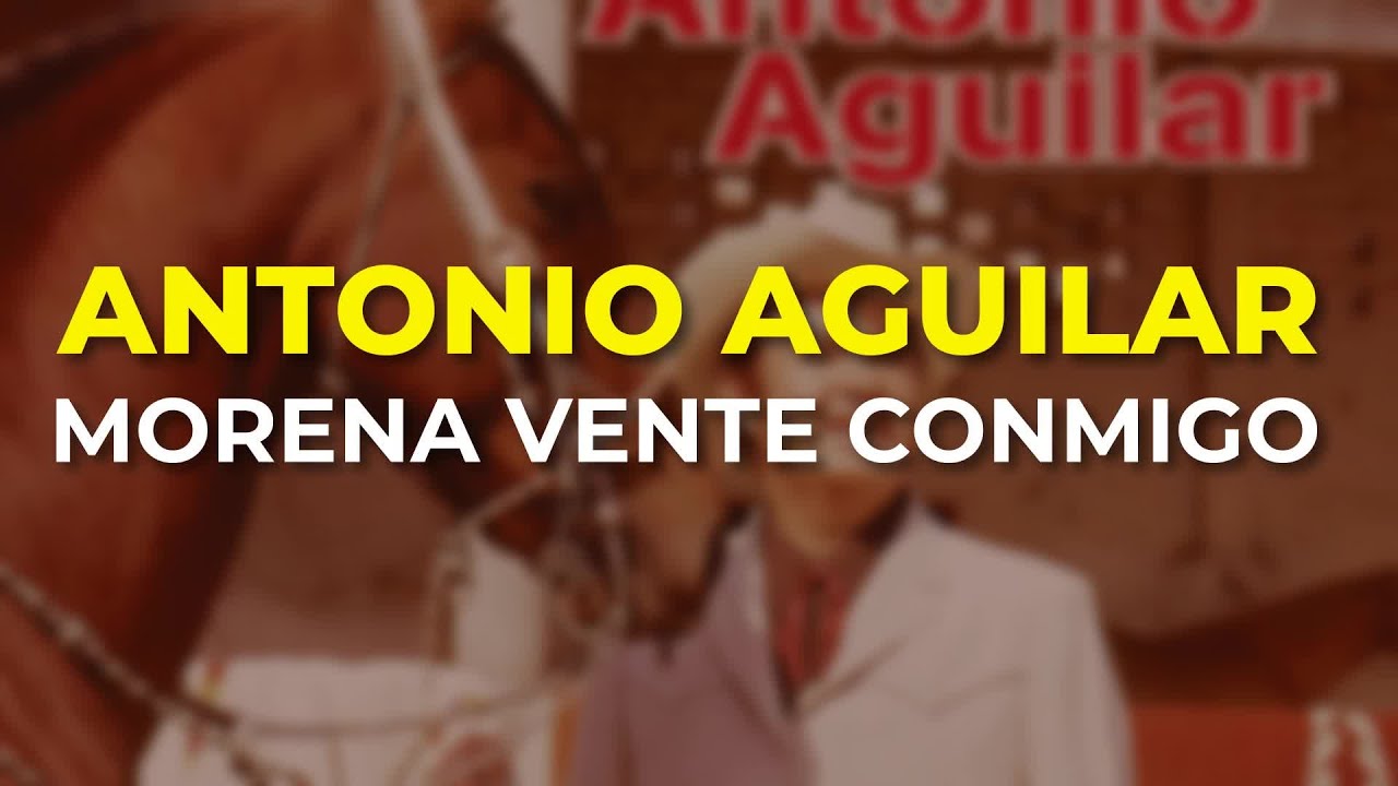 Antonio Aguilar - Morena Vente Conmigo (Audio Oficial)