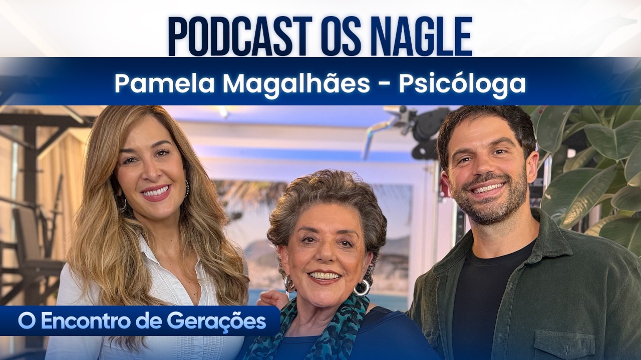 Pamela Magalhães. Autoestima é de dentro para fora. Podcast Os Nagle, O Encontro de Gerações.