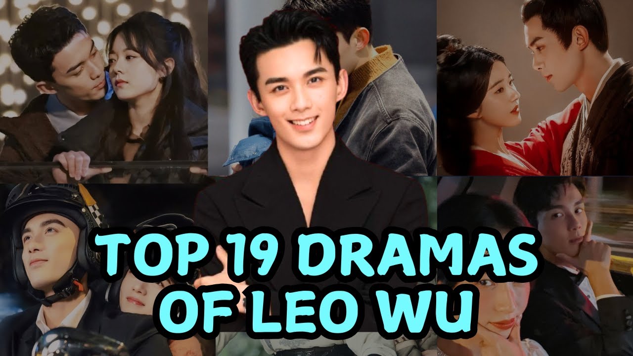 TOP 19 DRAMAS OF LEO WU (WU LEI) || LEO WU DRAMA LIST
