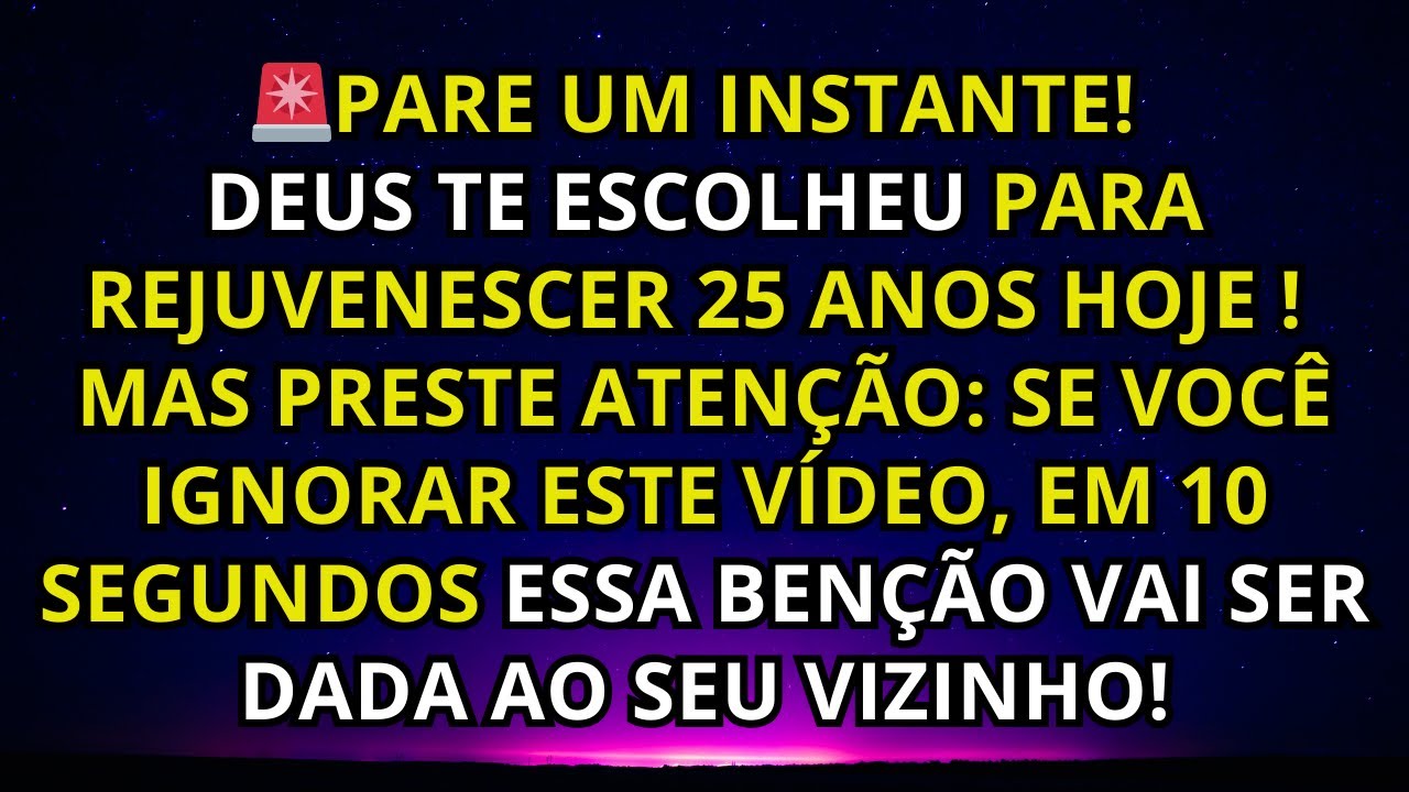 🚨PARE UM INSTANTE! DEUS TE ESCOLHEU PARA REJUVENESCER 25 ANOS HOJE ! MAS PRESTE ATENÇÃO: SE VOCÊ