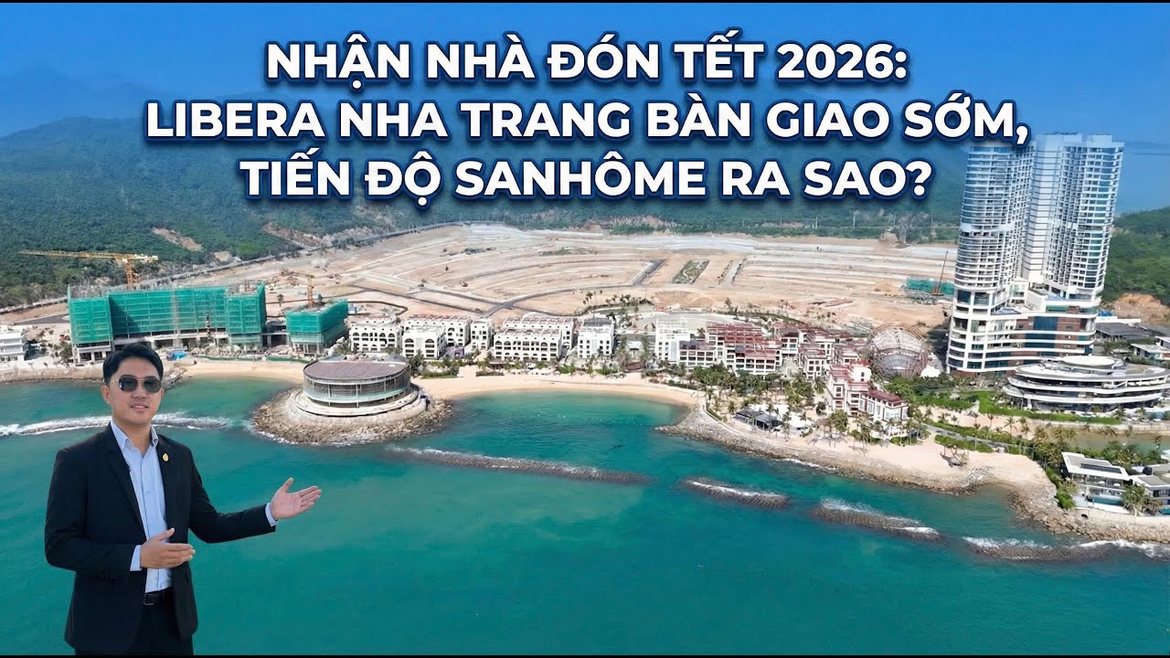 Nhận Nhà Đón Tết 2026: Libera Nha Trang Bàn Giao Sớm, Tiến Độ Sanhome Ra Sao? #liberanhatrang