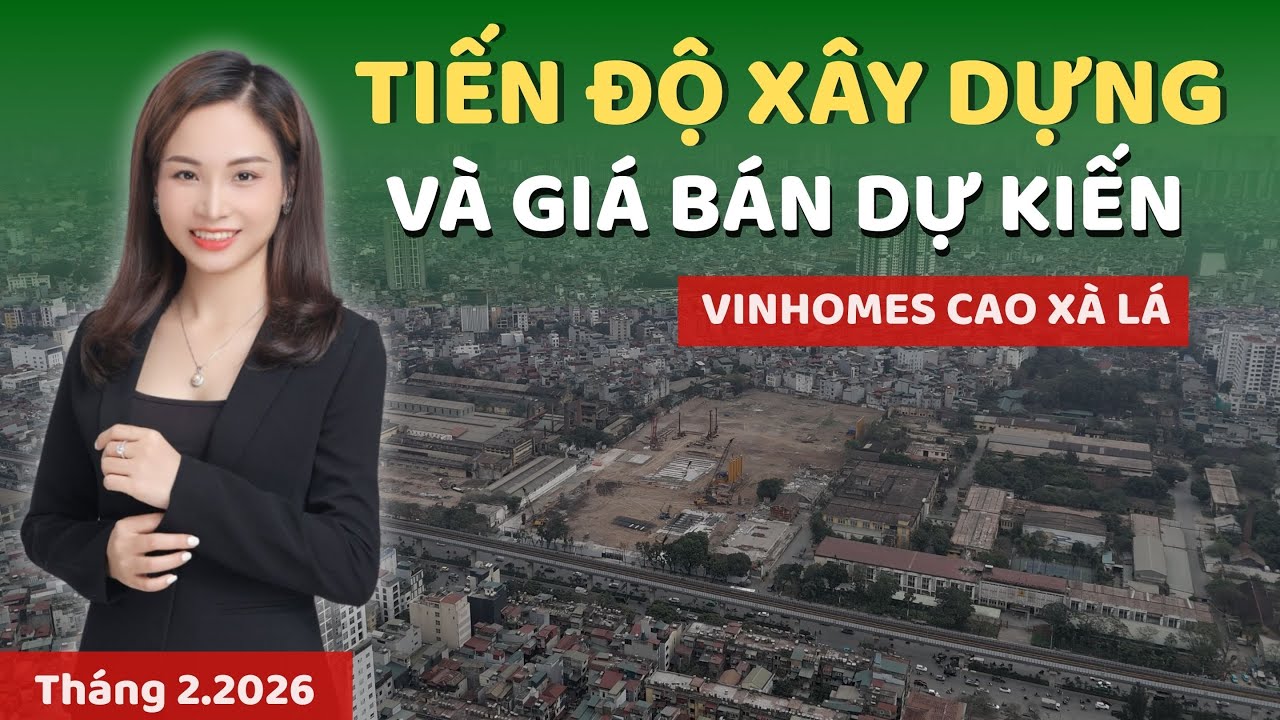 Tiến độ xây dựng và giá bán dự kiến tại dự án Vinhomes Cao Xà Lá (T2.2026) | Phương Vinhomes