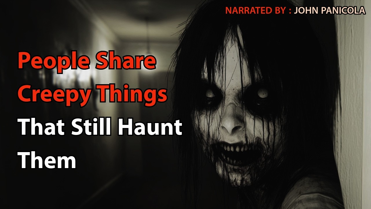 People Share Creepy Things That Still Haunt Them