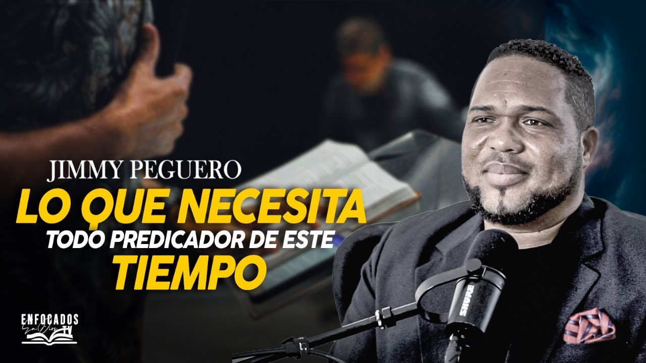 LO QUE NECESITA TODO PREDICADOR DE ESTE TIEMPO - JIMMY PEGUERO