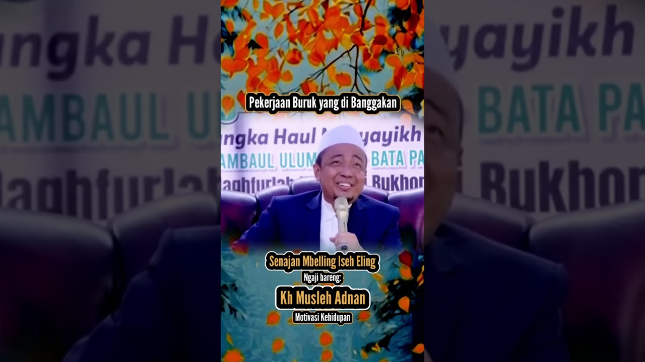 Pekerjaan Buruk yang di Banggakan | Kh Musleh Adnan