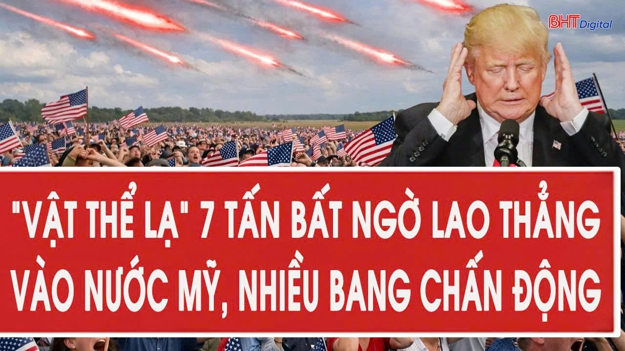 Toàn cảnh quốc tế 18/3: “Vật thể lạ” 7 tấn bất ngờ lao thẳng vào nước Mỹ, nhiều bang chấn động