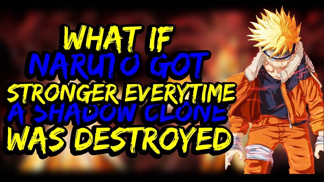 What If Naruto Got Stronger Everytime a Shadow Clone Was Destroyed  Part 1
