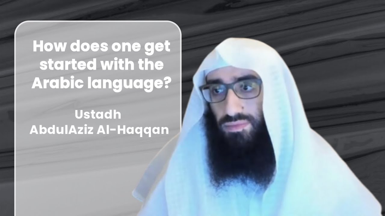 How does one get started with the Arabic language? | AbdulAziz Al-Haqqan