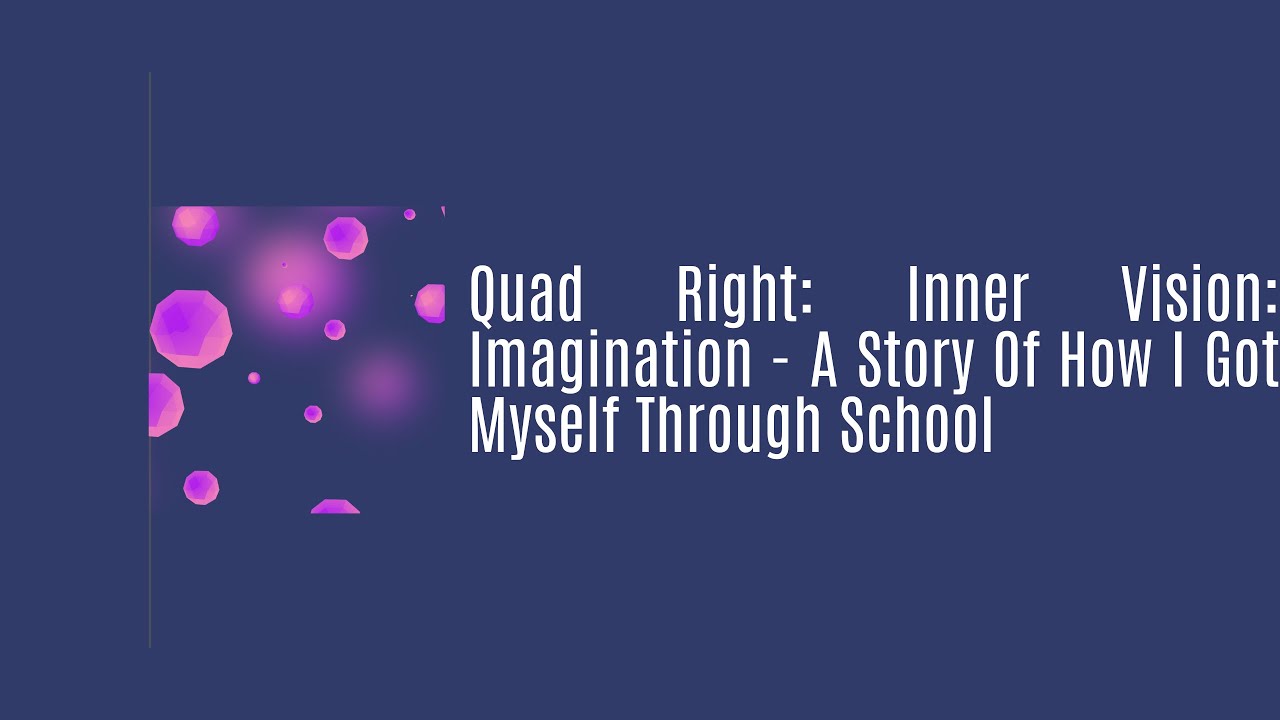 Quad Right:Inner Vision: Imagination - A Story About How I Got Myself Through School
