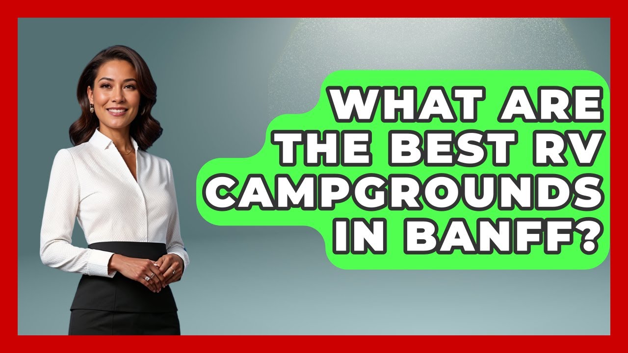 What Are The Best RV Campgrounds In Banff? - Exploring Campgrounds