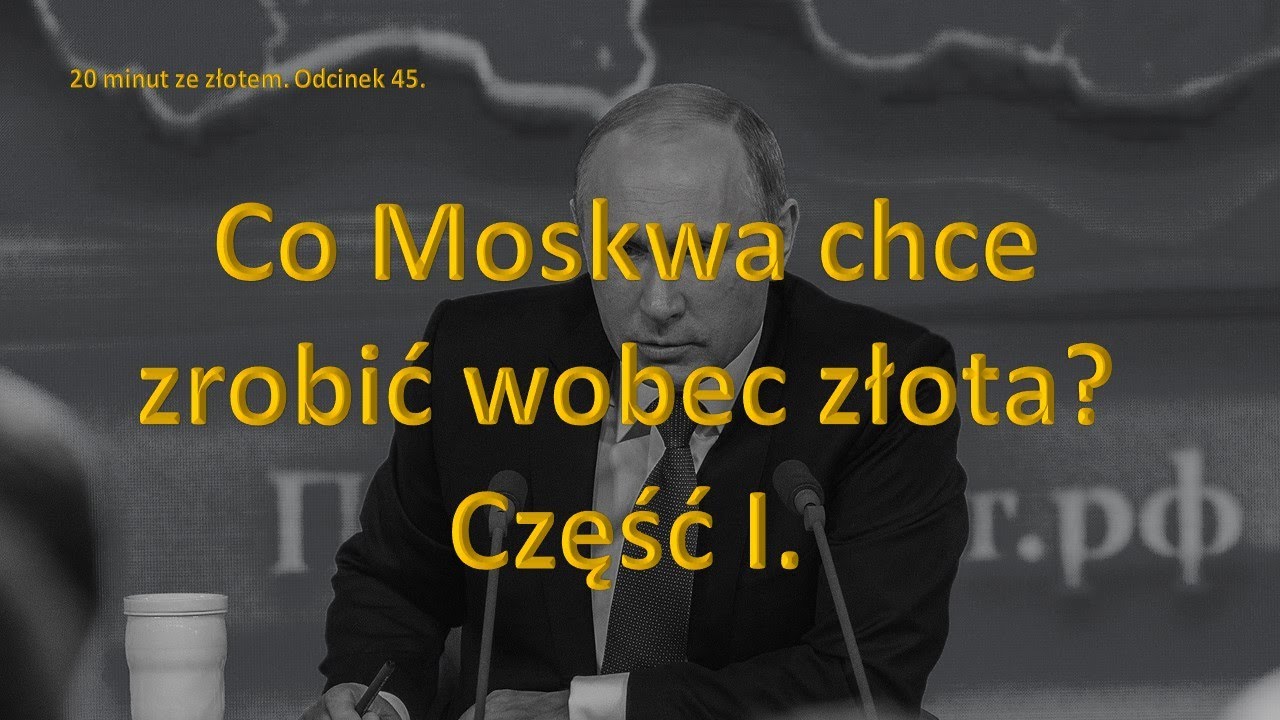 Co Moskwa chce zrobić wobec złota? Część I. 20 minut ze złotem. Odcinek 45.