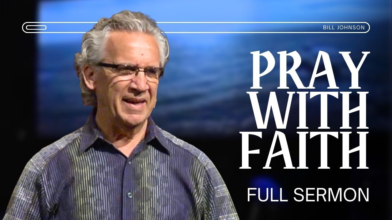 Как молиться с верой и сдвинуть небеса — проповедь Билла Джонсона | Церковь Бетел