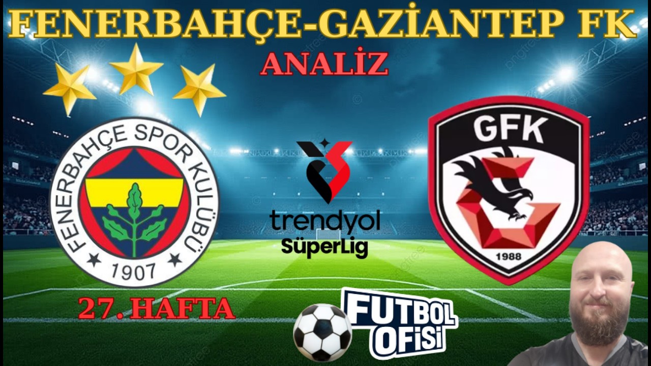 FENERBAHÇE - GAZİANTEP F.K. TRENDYOL SÜPERLİG 27.HAFTA KARŞILAŞMASI ÖNCESİ | KISA ANALİZ