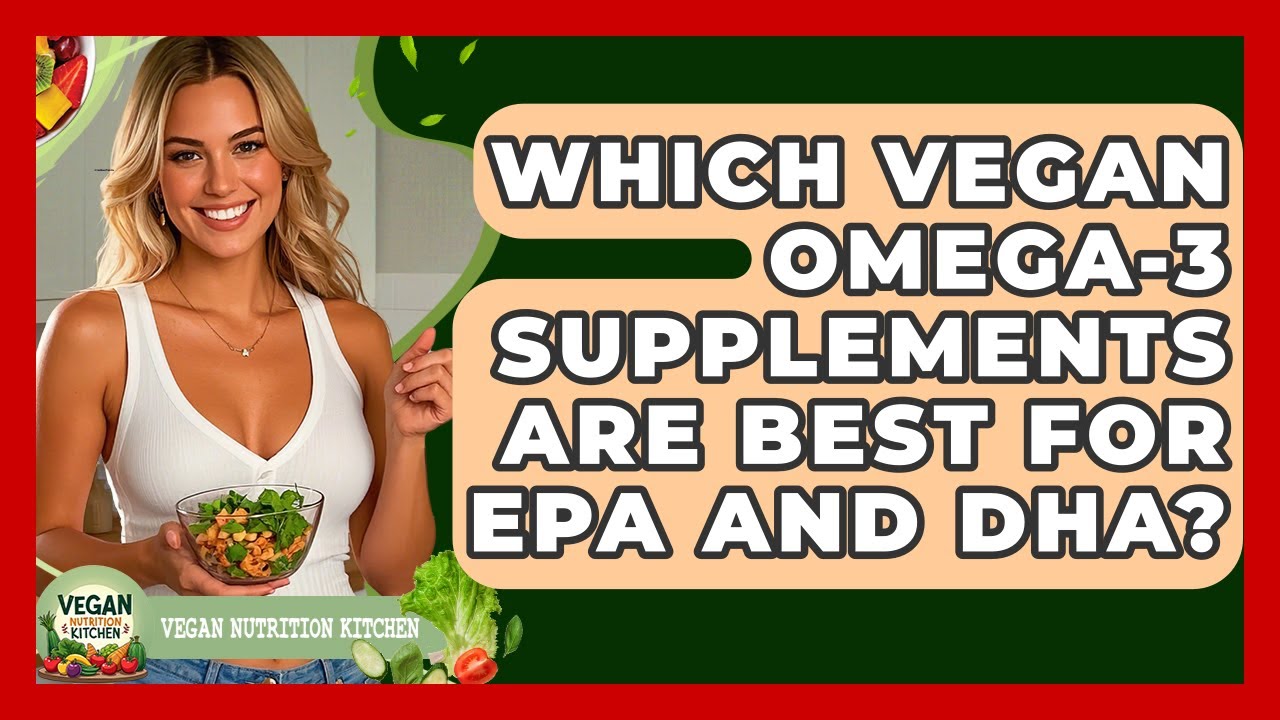 Which Vegan Omega-3 Supplements Are Best For EPA And DHA? - Vegan Nutrition Kitchen