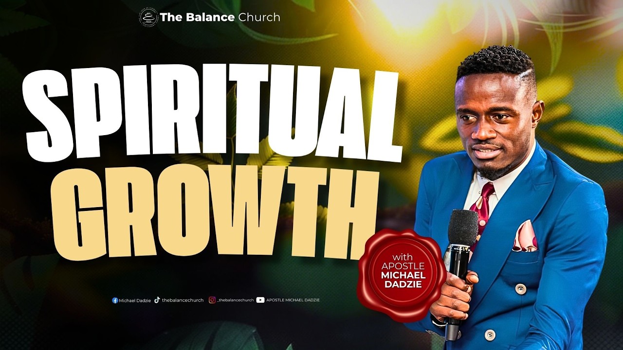 Spiritual Growth | Apostle Michael Dadzie || The Balance Church
