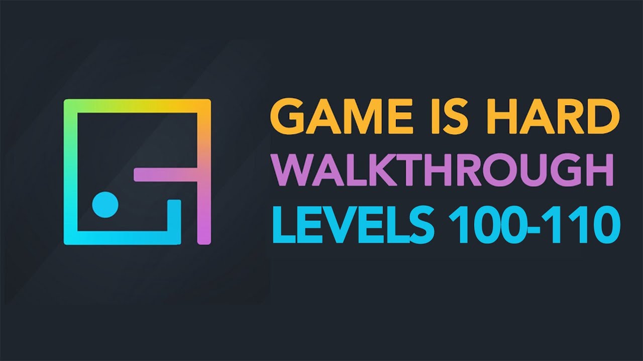 Game is Hard - Levels 100-110 Walkthrough
