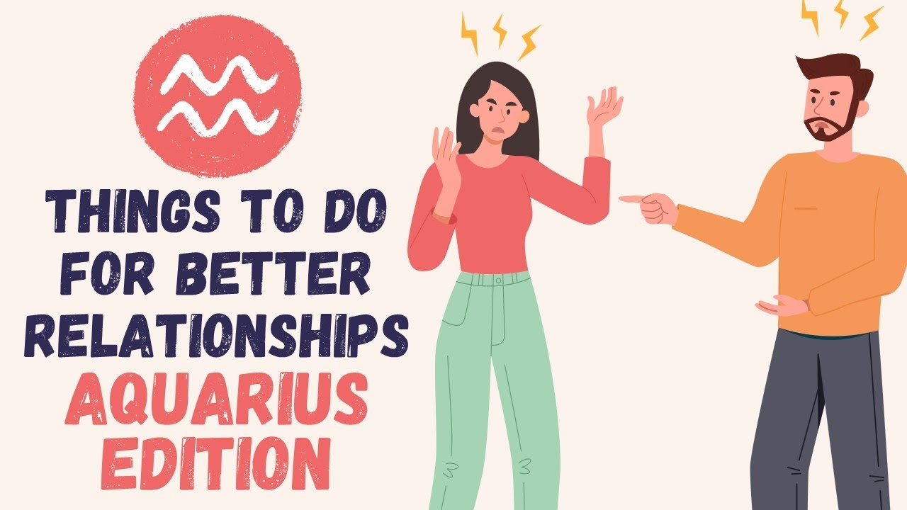 Things to do for Better Relationships - Aquarius Edition #Aquarius