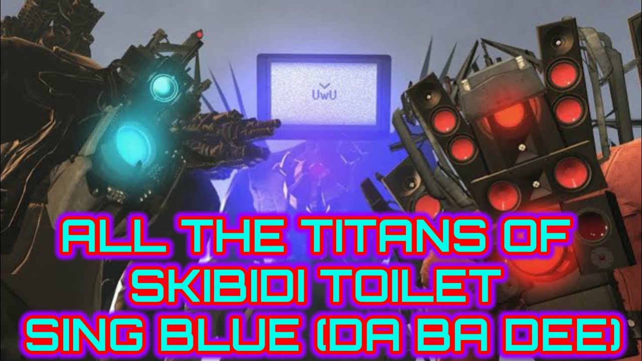 ALL THE TITANS OF SKIBIDI TOILET SING BLUE (DA BA DEE)